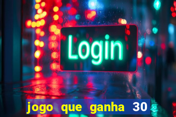 jogo que ganha 30 de bonus