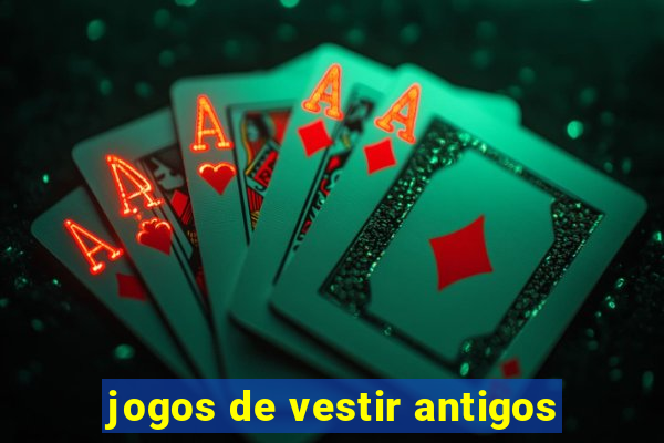 jogos de vestir antigos