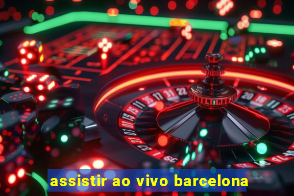 assistir ao vivo barcelona