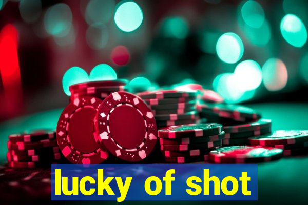 lucky of shot