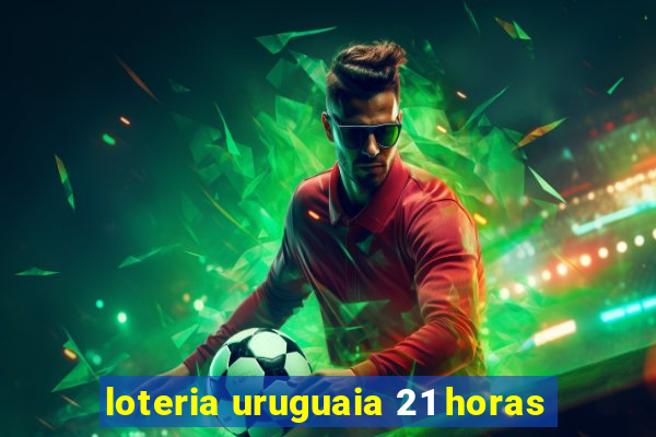 loteria uruguaia 21 horas