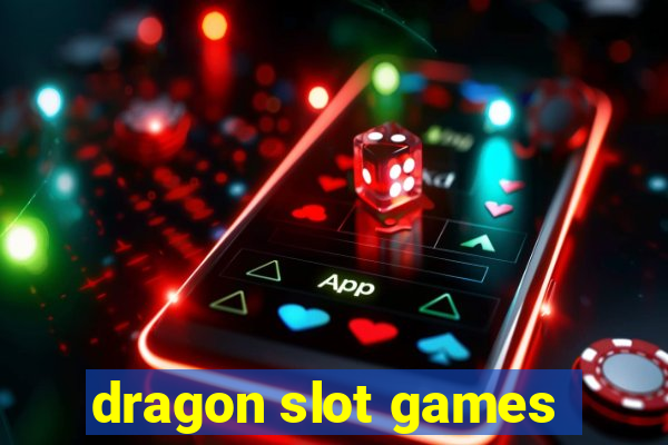 dragon slot games