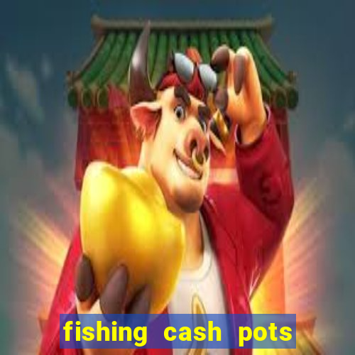 fishing cash pots slot free play