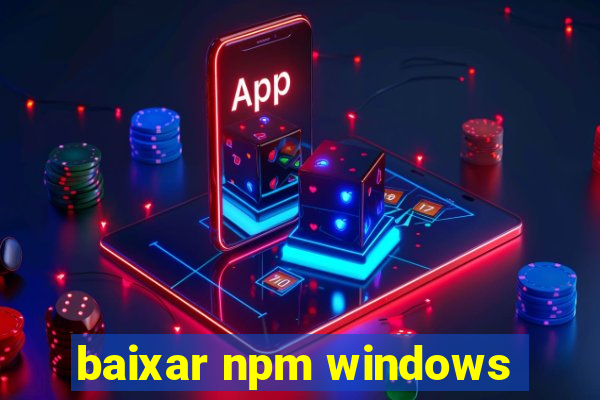 baixar npm windows