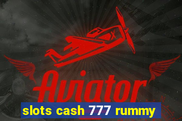 slots cash 777 rummy