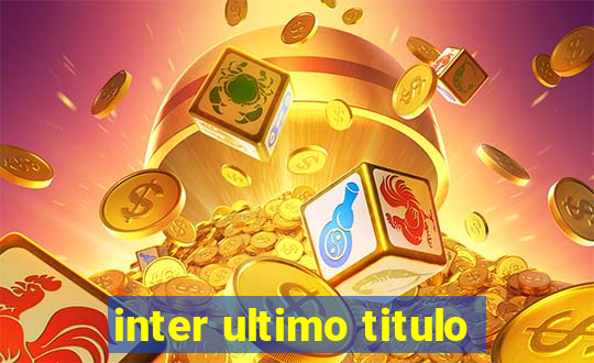 inter ultimo titulo