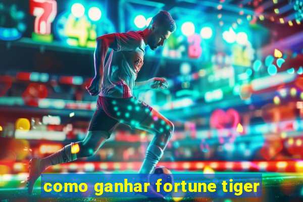 como ganhar fortune tiger