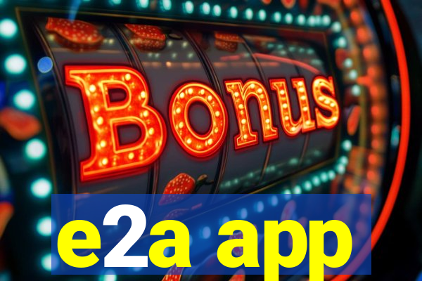 e2a app