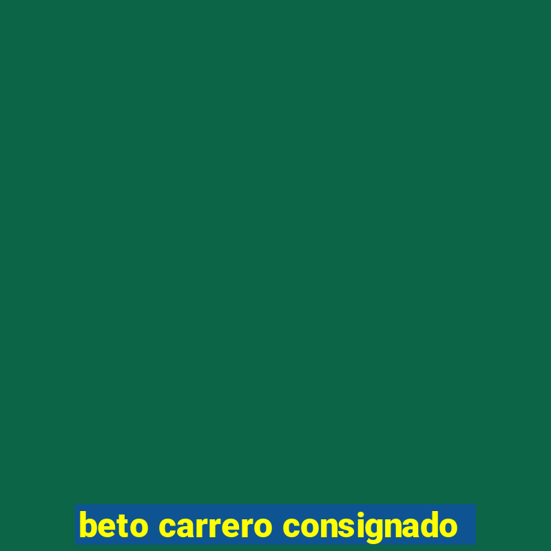 beto carrero consignado