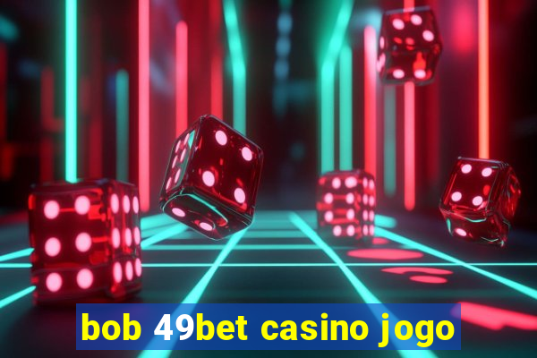 bob 49bet casino jogo