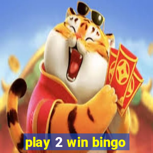 play 2 win bingo