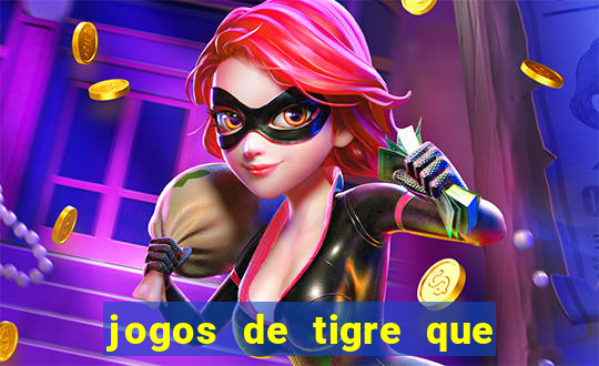 jogos de tigre que ganha dinheiro