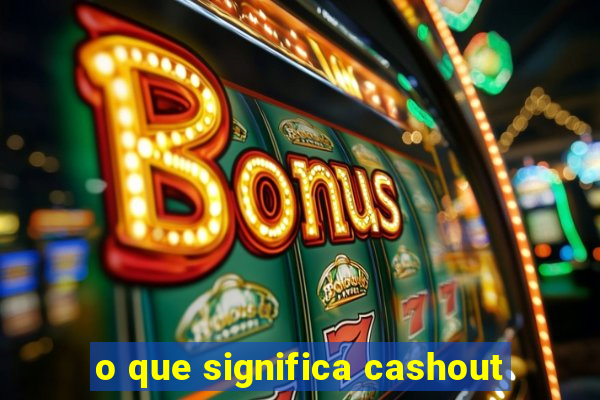 o que significa cashout