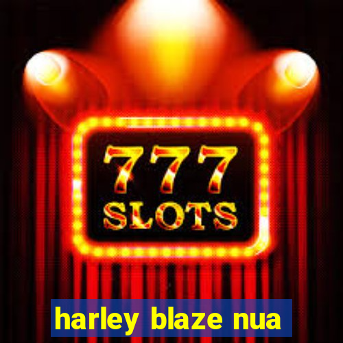 harley blaze nua