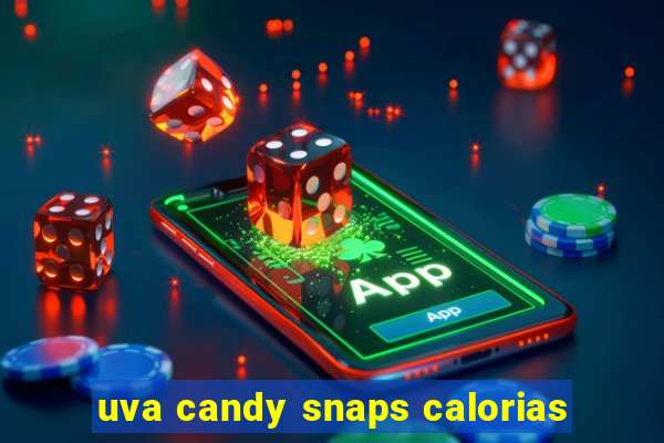 uva candy snaps calorias