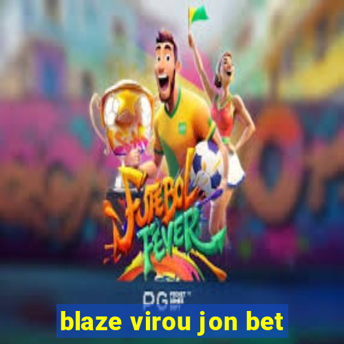 blaze virou jon bet