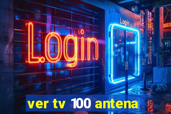 ver tv 100 antena