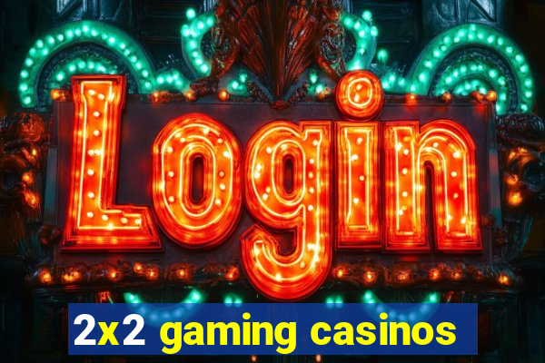 2x2 gaming casinos