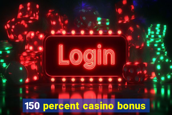 150 percent casino bonus