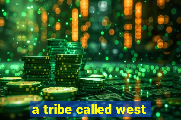 a tribe called west