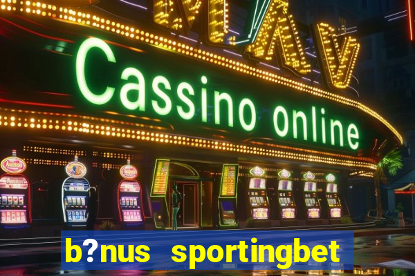 b?nus sportingbet como funciona