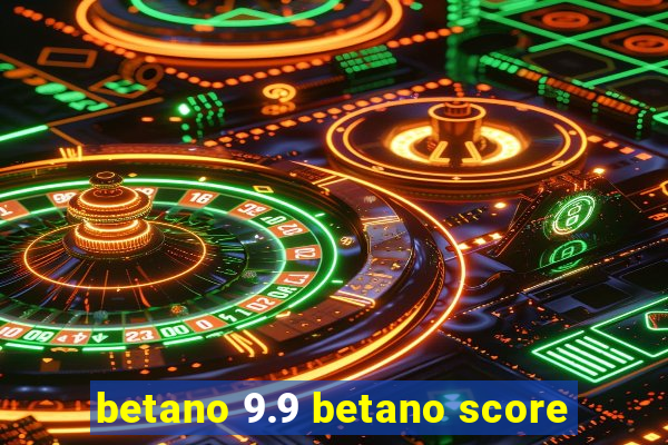 betano 9.9 betano score