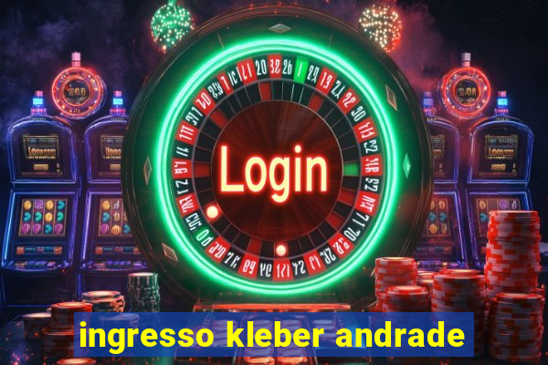 ingresso kleber andrade