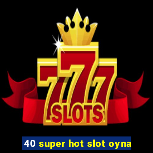 40 super hot slot oyna