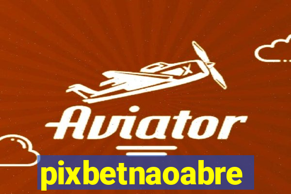 pixbetnaoabre