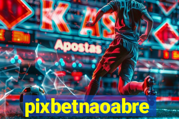 pixbetnaoabre