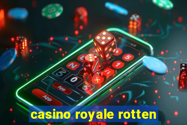 casino royale rotten