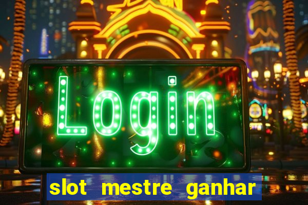 slot mestre ganhar dinheiro real