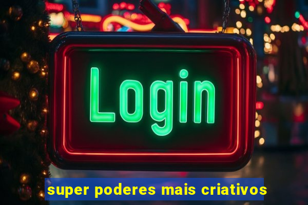 super poderes mais criativos