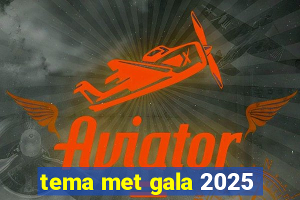 tema met gala 2025