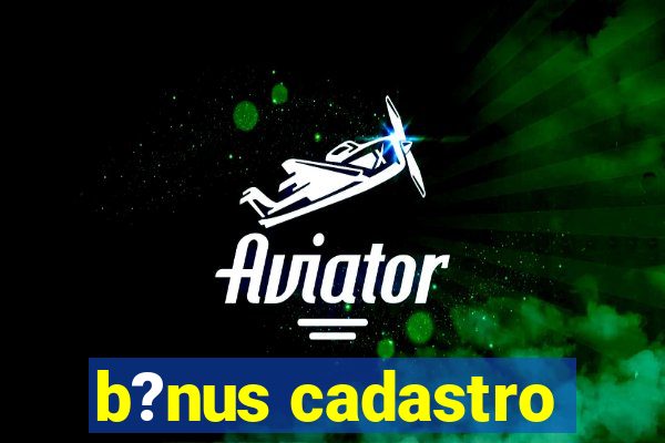 b?nus cadastro