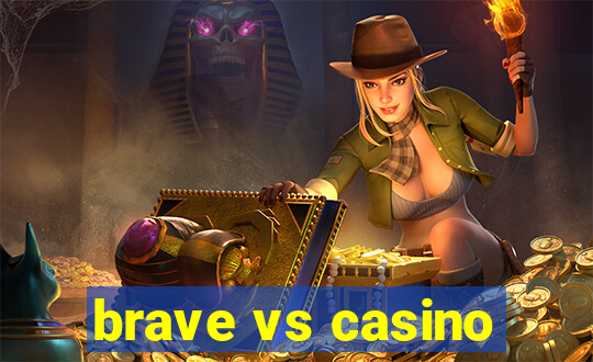 brave vs casino