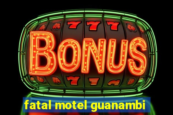 fatal motel guanambi