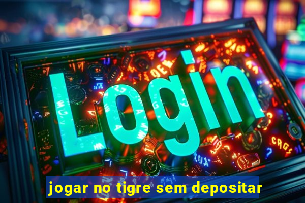 jogar no tigre sem depositar