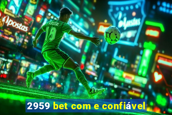 2959 bet com e confiável