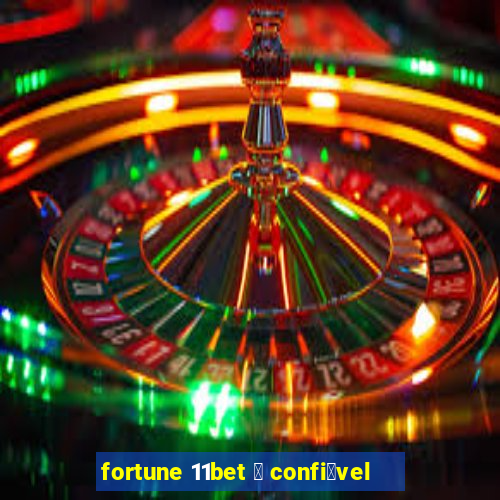 fortune 11bet 茅 confi谩vel