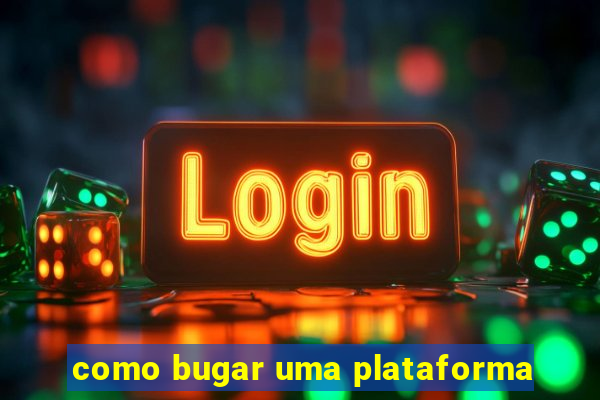 como bugar uma plataforma