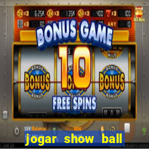 jogar show ball gratis brincar