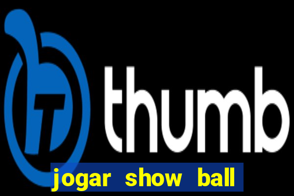 jogar show ball gratis brincar