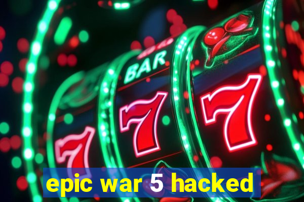 epic war 5 hacked