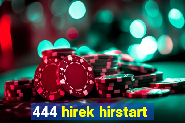 444 hirek hirstart