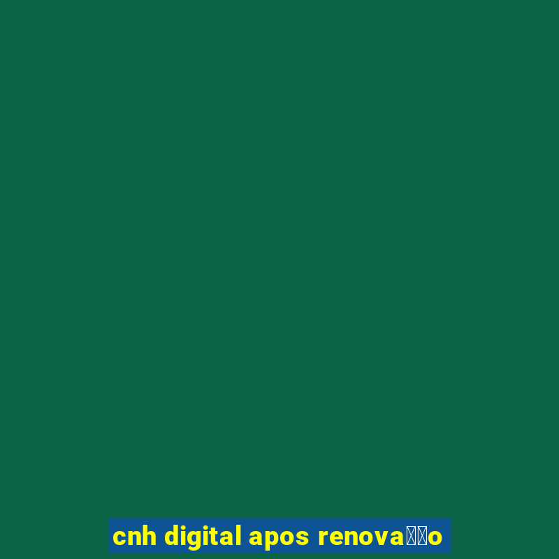 cnh digital apos renova莽茫o