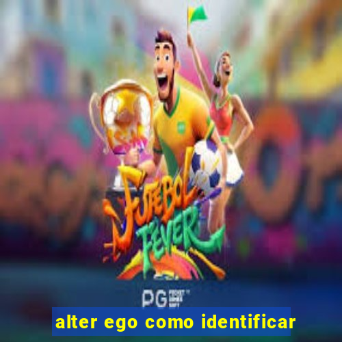 alter ego como identificar