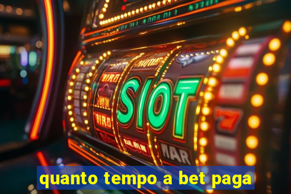 quanto tempo a bet paga