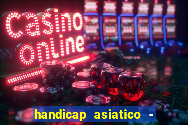 handicap asiatico - 1 o que significa