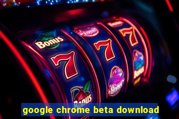 google chrome beta download